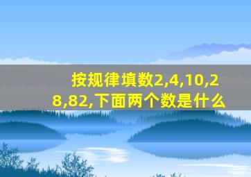 按规律填数2,4,10,28,82,下面两个数是什么