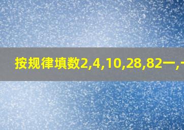 按规律填数2,4,10,28,82一,一