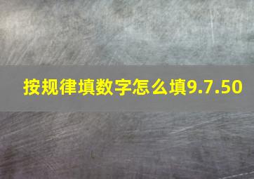 按规律填数字怎么填9.7.50