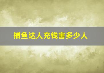 捕鱼达人充钱害多少人