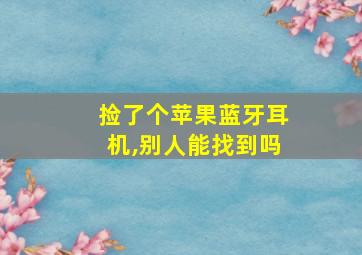 捡了个苹果蓝牙耳机,别人能找到吗