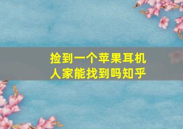 捡到一个苹果耳机人家能找到吗知乎