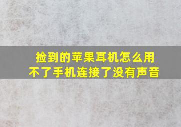 捡到的苹果耳机怎么用不了手机连接了没有声音