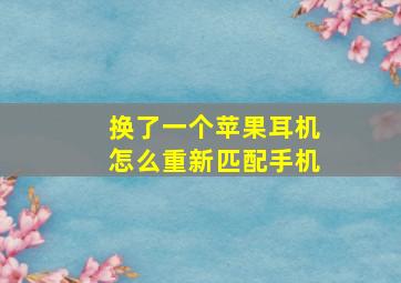 换了一个苹果耳机怎么重新匹配手机