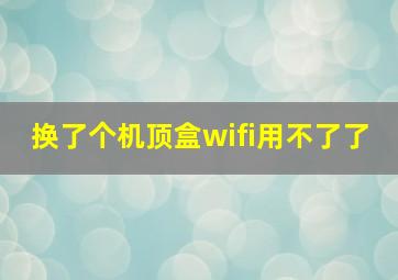 换了个机顶盒wifi用不了了