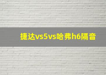 捷达vs5vs哈弗h6隔音