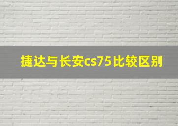 捷达与长安cs75比较区别