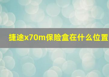 捷途x70m保险盒在什么位置