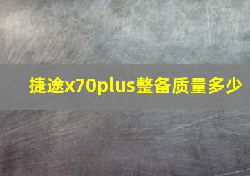 捷途x70plus整备质量多少