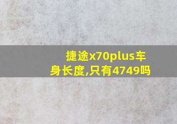 捷途x70plus车身长度,只有4749吗