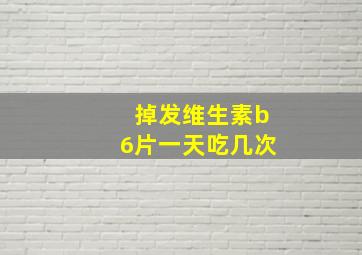 掉发维生素b6片一天吃几次