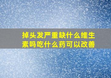 掉头发严重缺什么维生素吗吃什么药可以改善