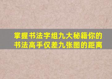 掌握书法字组九大秘籍你的书法高手仅差九张图的距离