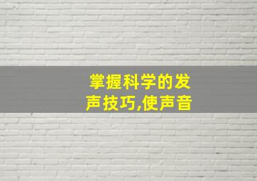 掌握科学的发声技巧,使声音