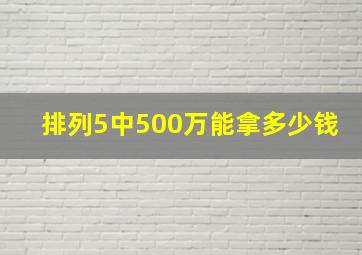 排列5中500万能拿多少钱