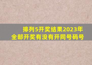 排列5开奖结果2023年全部开奖有没有开同号码号