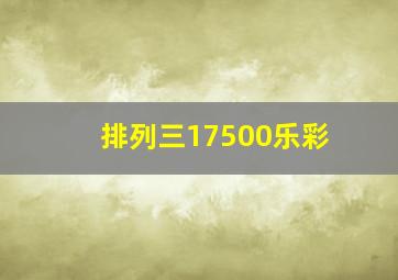 排列三17500乐彩