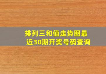 排列三和值走势图最近30期开奖号码查询