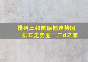 排列三和尾振幅走势图一排五走势图一三d之家