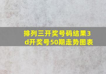 排列三开奖号码结果3d开奖号50期走势图表