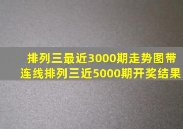 排列三最近3000期走势图带连线排列三近5000期开奖结果