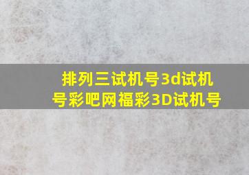 排列三试机号3d试机号彩吧网福彩3D试机号