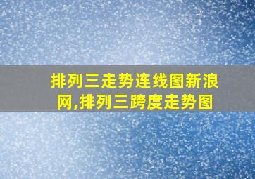 排列三走势连线图新浪网,排列三跨度走势图