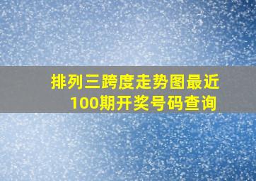 排列三跨度走势图最近100期开奖号码查询