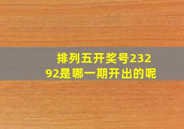 排列五开奖号23292是哪一期开出的呢