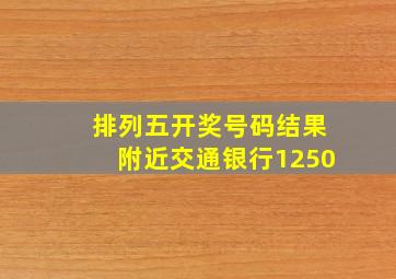 排列五开奖号码结果附近交通银行1250