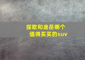 探歌和途岳哪个值得买买的suv