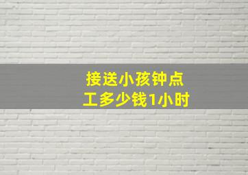 接送小孩钟点工多少钱1小时