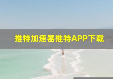 推特加速器推特APP下载