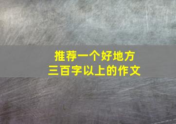 推荐一个好地方三百字以上的作文