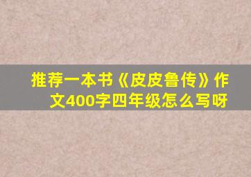 推荐一本书《皮皮鲁传》作文400字四年级怎么写呀