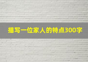 描写一位家人的特点300字