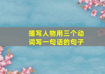 描写人物用三个动词写一句话的句子