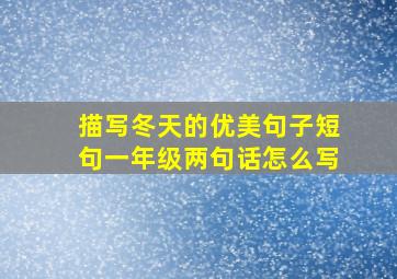 描写冬天的优美句子短句一年级两句话怎么写