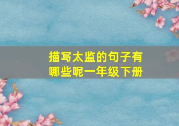 描写太监的句子有哪些呢一年级下册