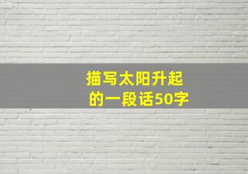 描写太阳升起的一段话50字