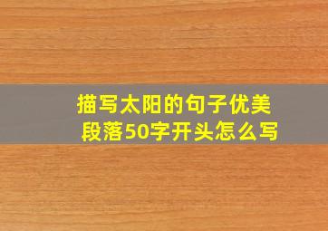 描写太阳的句子优美段落50字开头怎么写