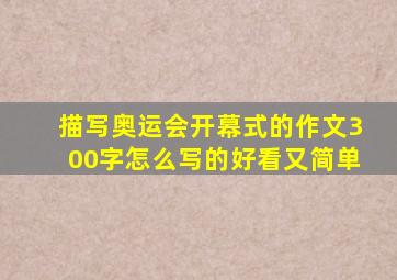 描写奥运会开幕式的作文300字怎么写的好看又简单