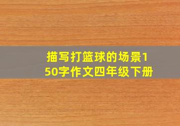 描写打篮球的场景150字作文四年级下册