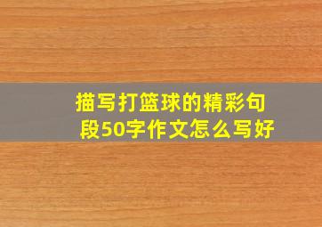 描写打篮球的精彩句段50字作文怎么写好