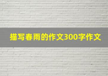 描写春雨的作文300字作文