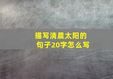 描写清晨太阳的句子20字怎么写