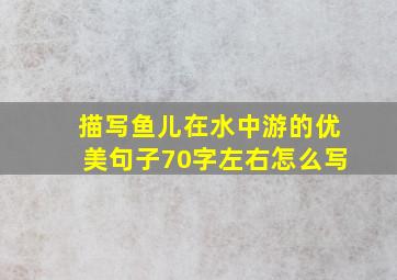 描写鱼儿在水中游的优美句子70字左右怎么写