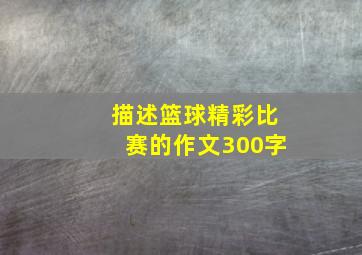 描述篮球精彩比赛的作文300字