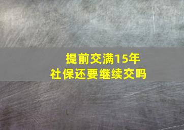 提前交满15年社保还要继续交吗