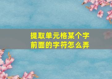 提取单元格某个字前面的字符怎么弄